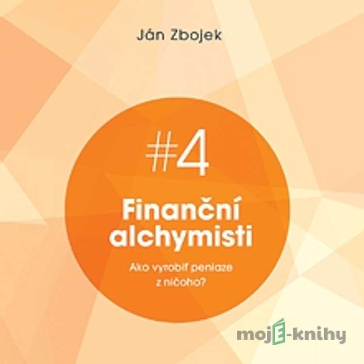 Finanční alchymisti - ako vyrobiť peniaze z ničoho - Ján Zbojek Finanční alchymisti - ako vyrobiť peniaze z ničoho - Ján Zbojek