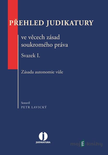 Přehled judikatury ve věcech zásad soukromého práva. Svazek I. Zásada autonomie vůle - Petr Lavický Přehled judikatury ve věcech zásad soukromého práva. Svazek I. Zásada autonomie vůle - Petr Lavický
