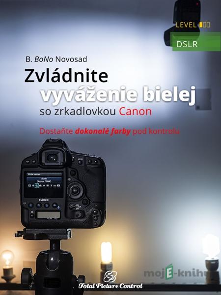 Zvládnite vyváženie bielej so zrkadlovkou Canon - B. BoNo Novosad Zvládnite vyváženie bielej so zrkadlovkou Canon - B. BoNo Novosad