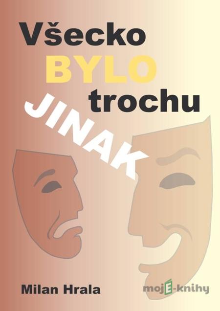 Všecko bylo trochu jinak - Milan Hrala Všecko bylo trochu jinak - Milan Hrala