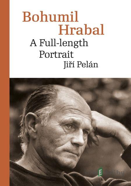 Bohumil Hrabal: A Full-length Portrait - Jiří Pelán Bohumil Hrabal: A Full-length Portrait - Jiří Pelán