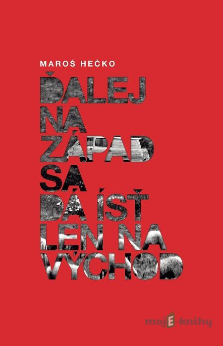 Ďalej na Západ sa dá ísť len na Východ - Maroš Hečko Ďalej na Západ sa dá ísť len na Východ - Maroš Hečko