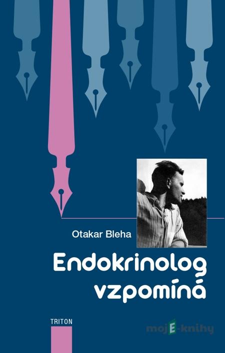 Endokrinolog vzpomíná - Otakar Bleha Endokrinolog vzpomíná - Otakar Bleha