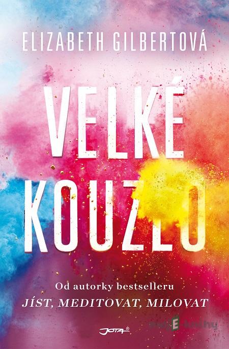 Velké kouzlo - Elizabeth Gilbert Velké kouzlo - Elizabeth Gilbert