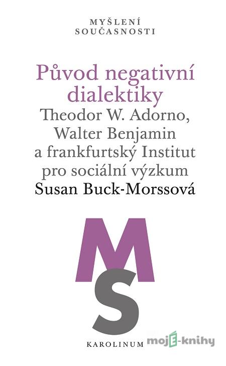 Původ negativní dialektiky - Susan Buck-Morssová Původ negativní dialektiky - Susan Buck-Morssová