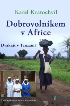 Dobrovolníkem v Africe Dvakrát v Tanzanii - Karel Kratochvíl