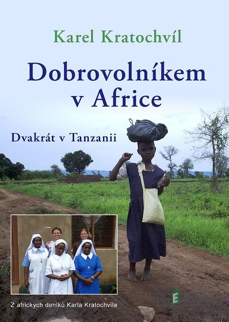 Dobrovolníkem v Africe Dvakrát v Tanzanii - Karel Kratochvíl Dobrovolníkem v Africe Dvakrát v Tanzanii - Karel Kratochvíl