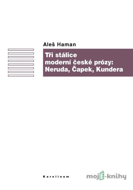 Tři stálice moderní české prózy: Neruda, Čapek, Kundera - Aleš Haman Tři stálice moderní české prózy: Neruda, Čapek, Kundera - Aleš Haman