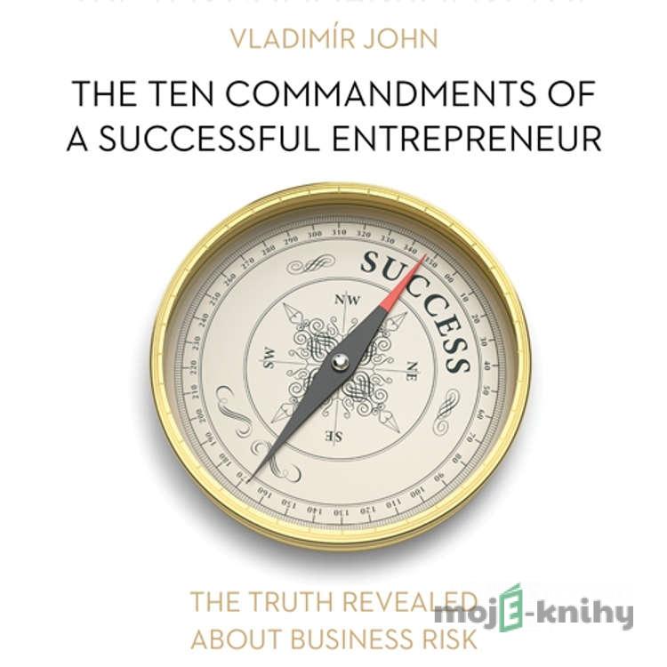 The ten commandments of a successful entrepreneur (EN) - Vladimír John The ten commandments of a successful entrepreneur (EN) - Vladimír John