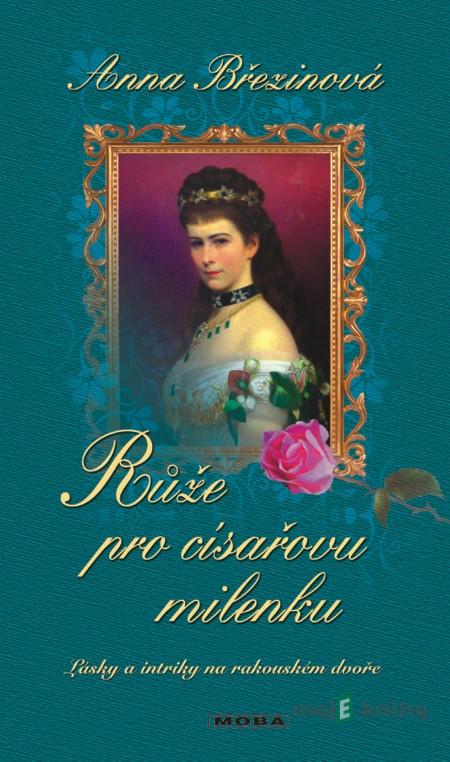 Růže pro císařovu milenku - Anna Březinová Růže pro císařovu milenku - Anna Březinová