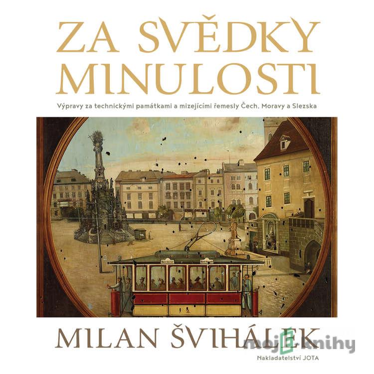 Za svědky minulosti - Milan Švihálek Za svědky minulosti - Milan Švihálek