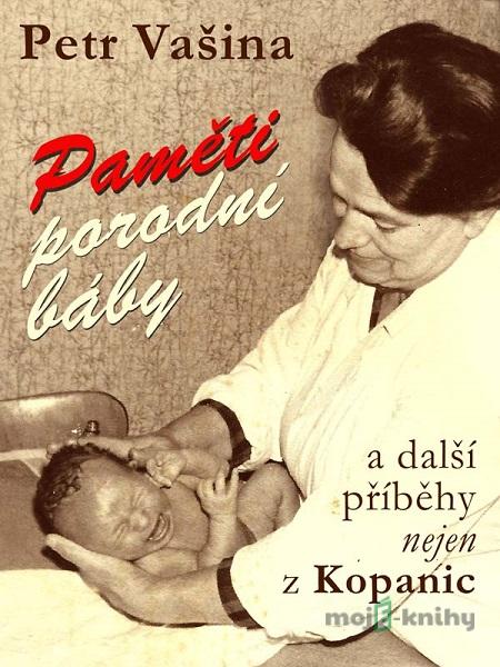 Paměti porodní báby a další příběhy nejen z Kopanic - Petr Vašina Paměti porodní báby a další příběhy nejen z Kopanic - Petr Vašina