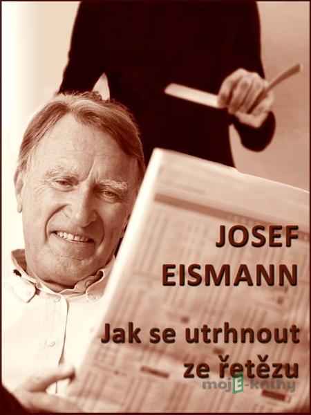 Jak se utrhnout ze řetězu - Josef Eismann Jak se utrhnout ze řetězu - Josef Eismann
