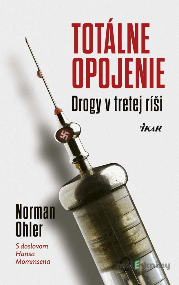 Totálne opojenie - Drogy v tretej ríši - Ohler Norman Totálne opojenie - Drogy v tretej ríši - Ohler Norman