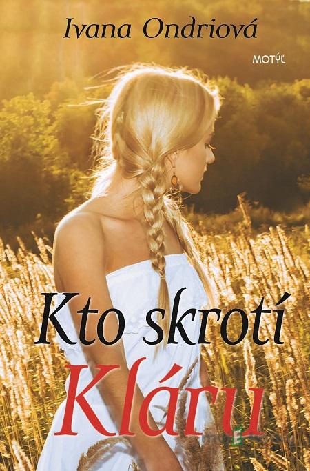 Kto skrotí Kláru - Ivana Ondriová Kto skrotí Kláru - Ivana Ondriová