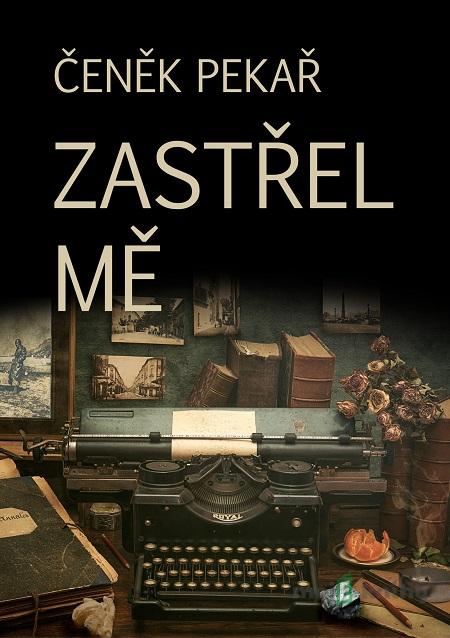 Zastřel mě - Čeněk Pekař Zastřel mě - Čeněk Pekař