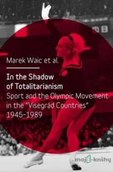 In the Shadow of Totalitarism: Sport and the Olympic Movement in the  - Marek Waic