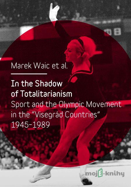 In the Shadow of Totalitarism: Sport and the Olympic Movement in the - Marek Waic In the Shadow of Totalitarism: Sport and the Olympic Movement in the - Marek Waic