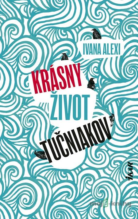 Krásny život tučniakov - Ivana Alexi Krásny život tučniakov - Ivana Alexi