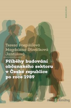 Příběhy budování občanského sektoru v České republice po roce 1989 - Tereza Pospíšilová, Magdaléna Šťovíčková Jantulová