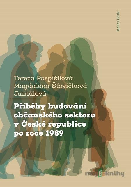 Příběhy budování občanského sektoru v České republice po roce 1989 - Tereza Pospíšilová, Magdaléna Šťovíčková Jantulová Příběhy budování občanského sektoru v České republice po roce 1989 - Tereza Pospíšilová, Magdaléna Šťovíčková Jantulová