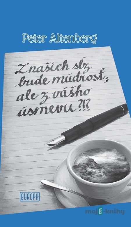 Z našich sĺz bude múdrosť; ale z vášho úsmevu?!? - Peter Altenberg Z našich sĺz bude múdrosť; ale z vášho úsmevu?!? - Peter Altenberg