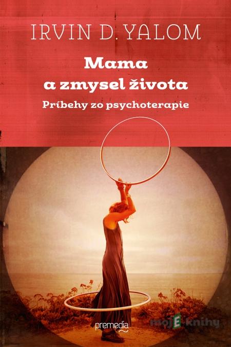 Mama a zmysel života - Irvin D. Yalom Mama a zmysel života - Irvin D. Yalom