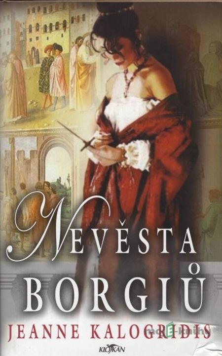 Nevěsta Borgiů - Jeanne Kalogridis Nevěsta Borgiů - Jeanne Kalogridis