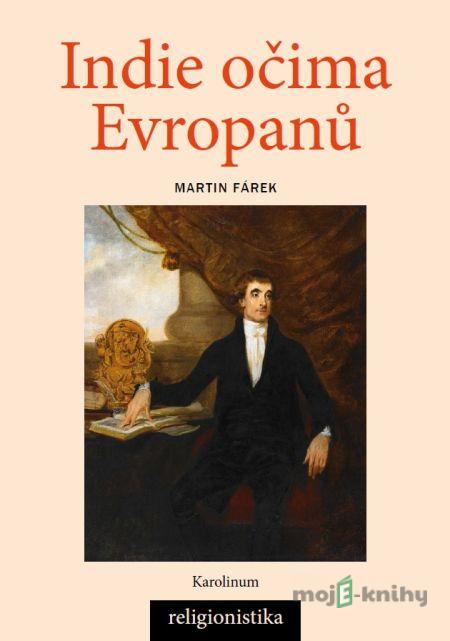 Indie očima Evropanů: Orientalistika, teologie a konceptualizace náboženství - Martin Fárek Indie očima Evropanů: Orientalistika, teologie a konceptualizace náboženství - Martin Fárek