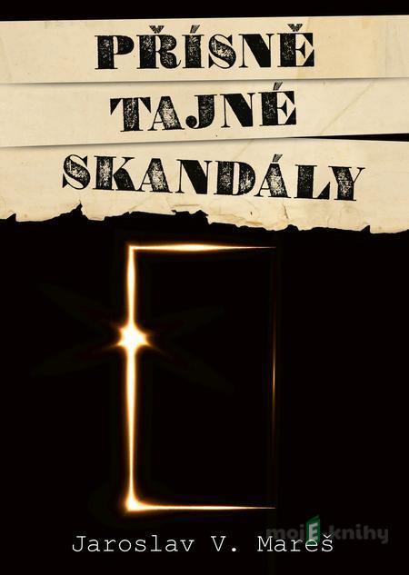 Přísně tajné skandály - Jaroslav V. Mareš Přísně tajné skandály - Jaroslav V. Mareš
