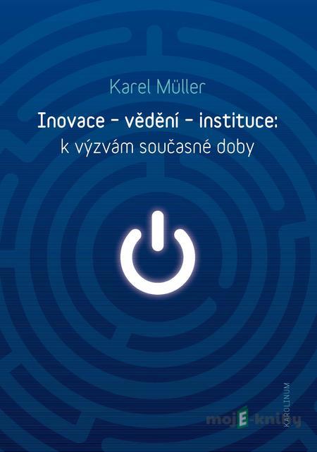 Inovace - vědění - instituce: k výzvám současné doby - Karel Müller Inovace - vědění - instituce: k výzvám současné doby - Karel Müller