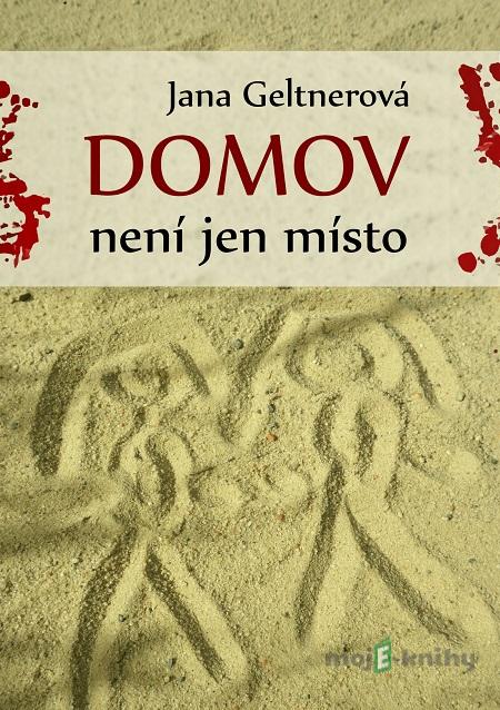 Domov není jen místo - Jana Geltnerová Domov není jen místo - Jana Geltnerová