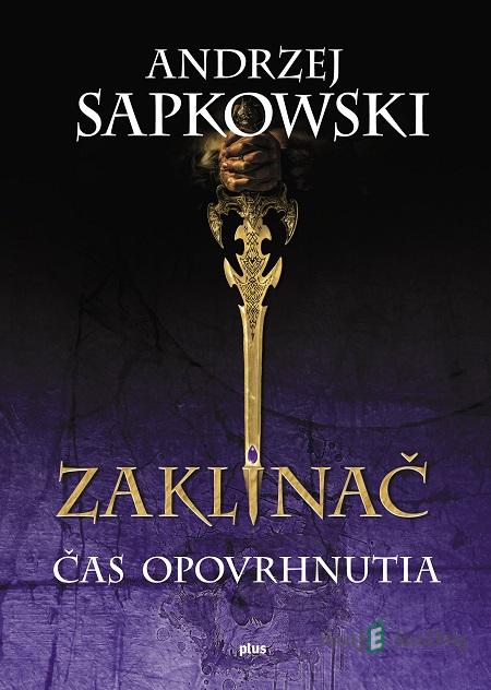 Zaklínač IV.: Čas opovrhnutia - Andrzej Sapkowski Zaklínač IV.: Čas opovrhnutia - Andrzej Sapkowski