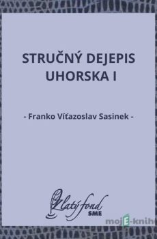 Stručný dejepis Uhorska I - Franko Víťazoslav Sasinek