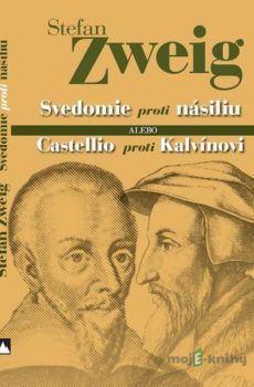 Svedomie proti násiliu alebo Castellio proti Kalvínovi - Stefan Zweig