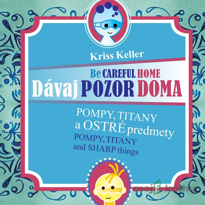 Dávaj pozor doma - Pompy, Titany a ostré predmety - Kriss Keller Dávaj pozor doma - Pompy, Titany a ostré predmety - Kriss Keller
