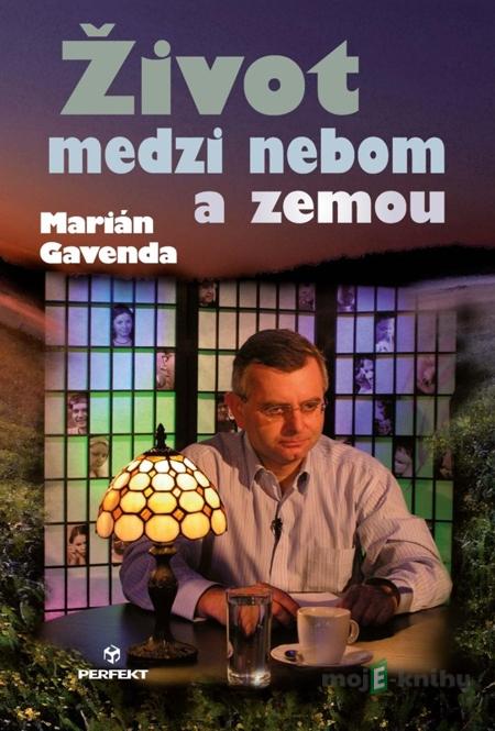 Život medzi nebom a zemou - Márián Gavenda Život medzi nebom a zemou - Márián Gavenda