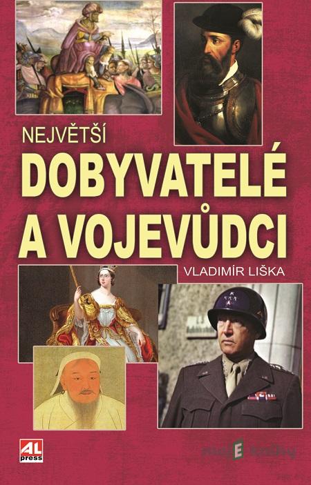 Největší dobyvatelé a vojevůdci - Vladimír Liška Největší dobyvatelé a vojevůdci - Vladimír Liška