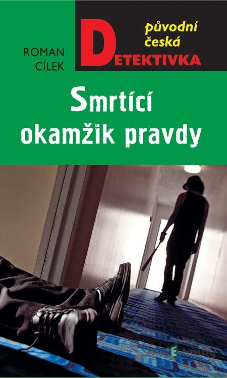 Smrtící okamžik pravdy - Roman Cílek Smrtící okamžik pravdy - Roman Cílek
