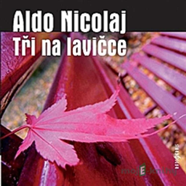 Tři na lavičce - Aldo Nicolaj Tři na lavičce - Aldo Nicolaj
