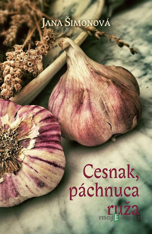 Cesnak, páchnuca ruža - Jana Šimonová Cesnak, páchnuca ruža - Jana Šimonová