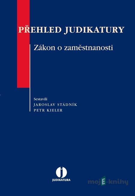 Přehled judikatury. Zákon o zaměstnanosti - Jaroslva Stádník, Petr Kieler Přehled judikatury. Zákon o zaměstnanosti - Jaroslva Stádník, Petr Kieler
