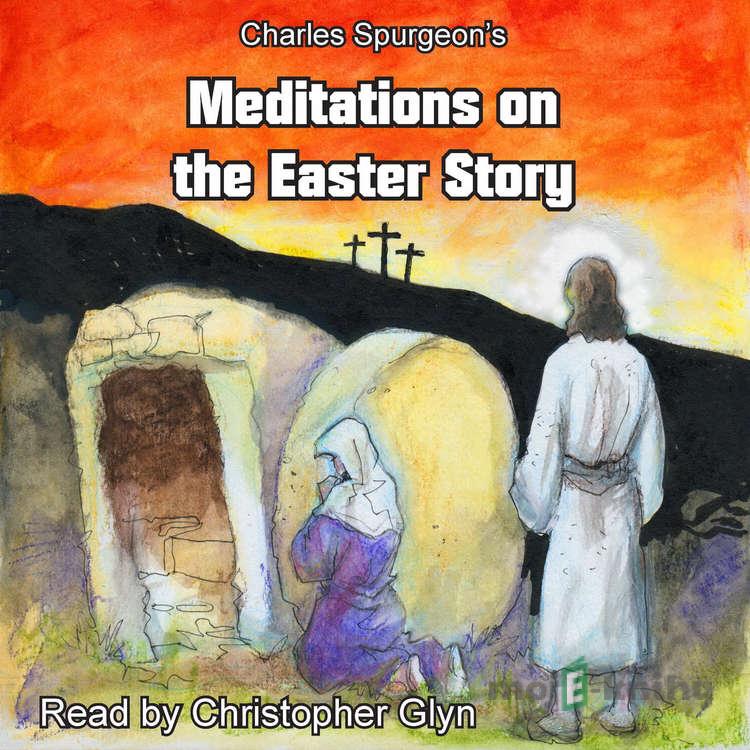 Charles Spurgeon's Meditations On The Easter Story (EN) - Charles Spurgeon Charles Spurgeon's Meditations On The Easter Story (EN) - Charles Spurgeon