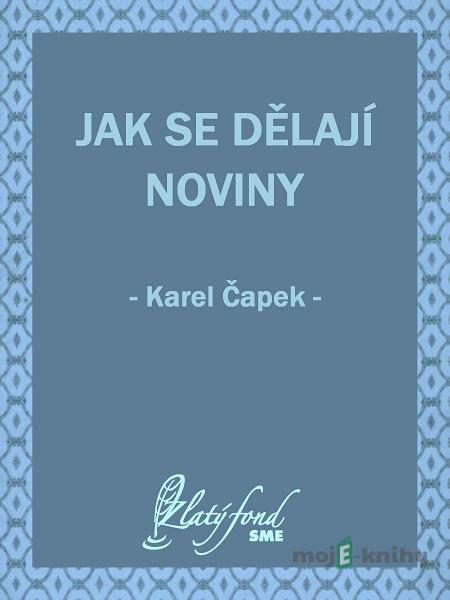 Jak se dělají noviny - Karel Čapek Jak se dělají noviny - Karel Čapek