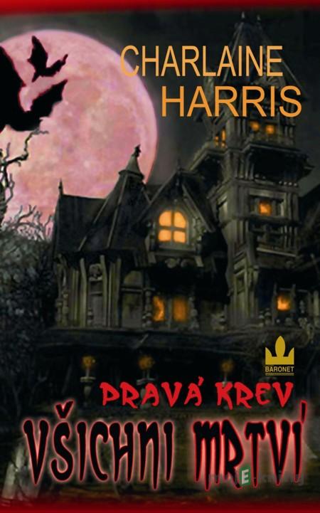 Pravá krev - Všichni mrtví - Charlaine Harris Pravá krev - Všichni mrtví - Charlaine Harris