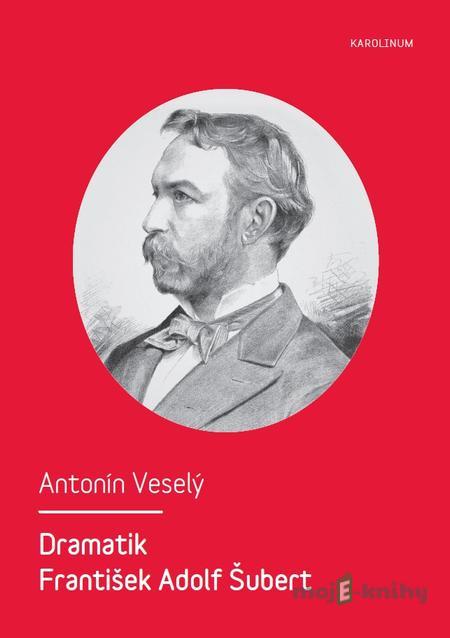Dramatik František Adolf Šubert - Antonín Veselý Dramatik František Adolf Šubert - Antonín Veselý