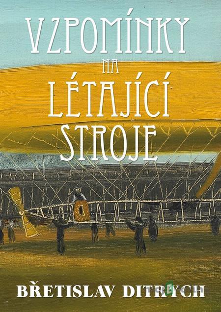 Vzpomínky na létající stroje - Břetislav Ditrych Vzpomínky na létající stroje - Břetislav Ditrych