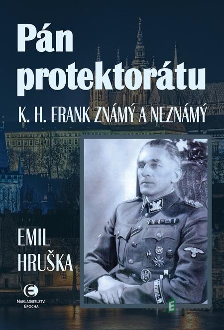 Pán protektorátu, K. H. Frank Známý a neznámý - Emil Hruška Pán protektorátu, K. H. Frank Známý a neznámý - Emil Hruška