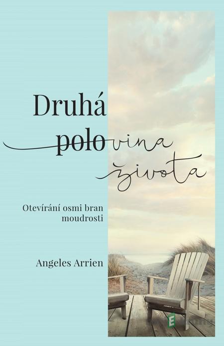 Druhá polovina života - Angeles Arrien Druhá polovina života - Angeles Arrien