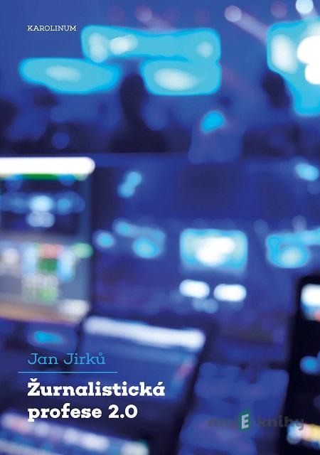 Žurnalistická profese 2.0 - Jan Jirků Žurnalistická profese 2.0 - Jan Jirků